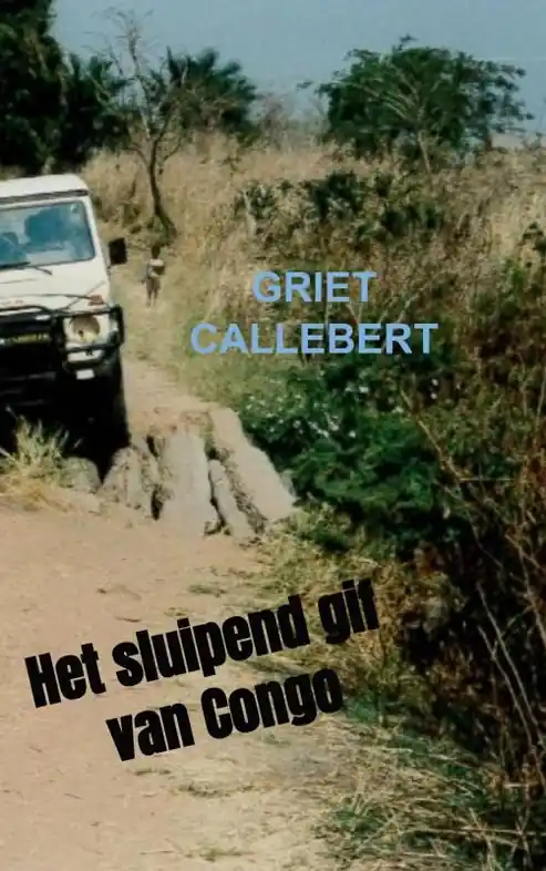 Koop Vandaag Reisverhaal Het sluipend gif van Congo | Griet Callebert (9789402165265)
