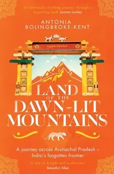 Merkproduct Reisverhaal Land of the Dawn-Lit Mountains - Arunachal Pradesh | Antonia Bolingbroke-Kent (9781471156564)