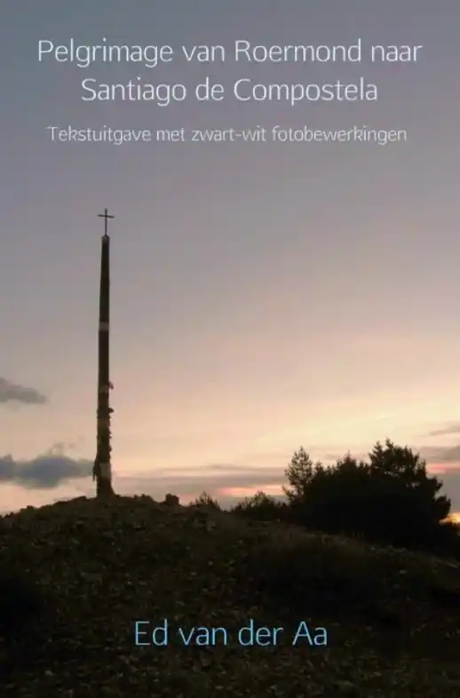 Reisverhaal Pelgrimage van Roermond naar Santiago de Compostela | Ed van der Aa (9789402136340) Bestel Nu