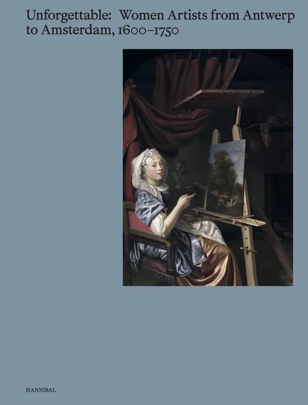 Unforgettable. Women Artists from Antwerp to Amsterdam, 1600-1750 / 1st Edition Shop Nu