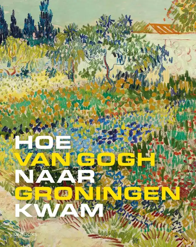 Hoe Van Gogh naar Groningen kwam / Druk 1 Laatste Versie