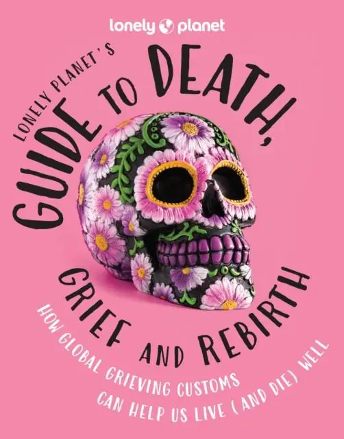 Laatste Kans Lonely Planet Guide to Death, Grief and Rebirth / 1st Edition