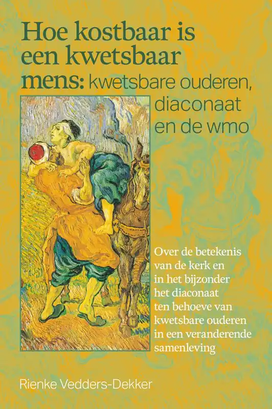 Hoe kostbaar is een kwetsbaar mens: kwetsbare ouderen, diaconaat en de wmo / Druk 1 Premium