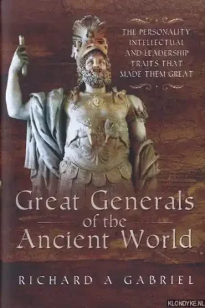 Goedkoop Great Generals of the Ancient World. The Personality, Intellectual, and Leadership Traits That Made Them Great - Gabriel, Richard A.