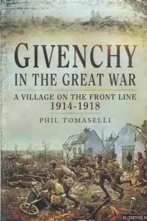 Givenchy in the Great War. A Village on the Front Line 1914 - 1918 - Tomaselli, Phil Seizoensaanbieding