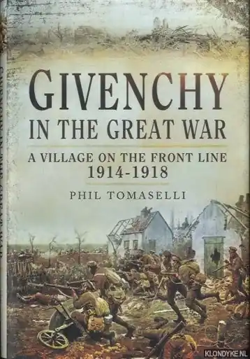 Givenchy in the Great War. A Village on the Front Line 1914 - 1918 - Tomaselli, Phil Seizoensaanbieding