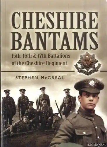 Laatste Versie Cheshire Bantams. 15th, 16th and 17th Battalions of the Cheshire Regiment - McGreal, Stephen