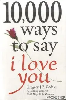 10,000 Ways to Say I Love You. The Biggest Collection of Romantic Ideas Ever Gathered in One Place - Godek, Gregory J.P. Koopje