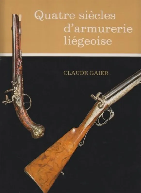 QUATRE SIECLES D' ARMURERIE LIEGEOISE. - GAIER, CLAUDE. Koop Online