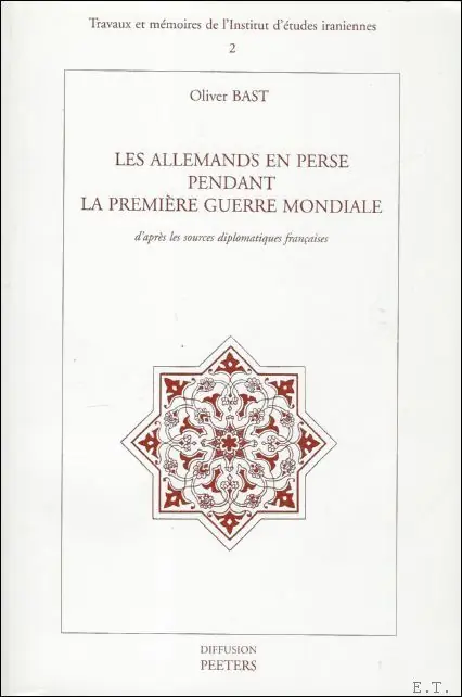 LES ALLEMANDS ET PERSE PENDANT LA PREMIERE GUERRE MONDIALE, D'APRES LES SOURCES DIPLOMATIQUES FRANcAISES deel 2. - BAST, Oliver. Populair