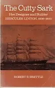 The Cutty Sark her Designer and Builder Hercules Linton 1836-1900 - Brettle, R.E. Finale Uitverkoop