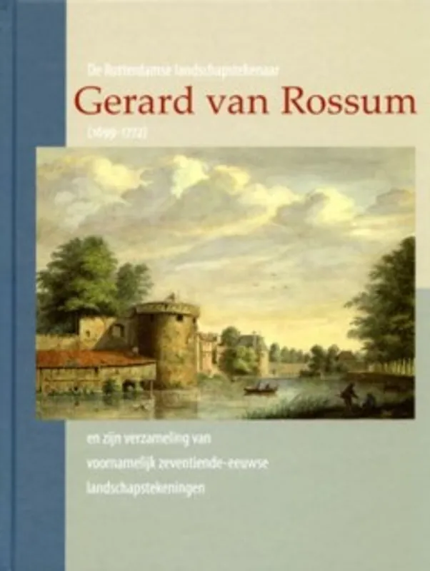 De Rotterdamse landschapstekenaar Gerard van Rossum (1699-1772) en zijn verzameling van voornamelijk zeventiende-eeuwse landschapstekeningen - Charles Dumas Superprijs