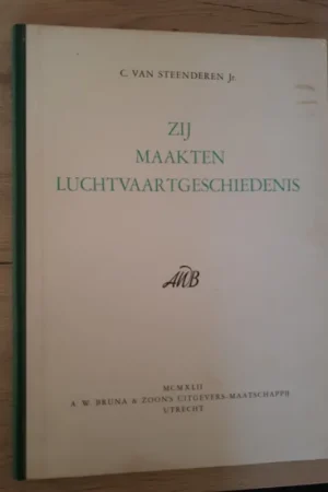 Nieuw Zij maakten Luchtvaartgeschiedenis [Wright, Bleriot, Fokker, Junkers, Dornier, Boeing etc] - Steenderen Jr, C.van