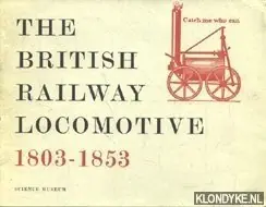 The British Railway Locomotive. A brief pictorial history of the first fifty years of the british steam railway locomotive 1803-1853 - Westcott, G.F. (compiled by) Favoriet