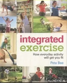Integrated Exercise: How Everyday Activity Will Get You Fit - Bee, Peta Lage Prijs