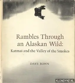 Tijdelijk Beschikbaar Rambles through an Alaskan wild. Katmai and the Valley of the Smokes - Bohn, Dave