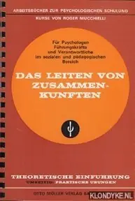 Das leiten von zusammenkünften. Arbeitsbücher zur Psychologischen Schulung für Psychologen, Führungskräfte und Verantwortliche im sozialen und pädagogischen Bereich. Theoretische Einführung. Umseitig: Praktische Übungen - Mucchielli, Roger Beste Prijs