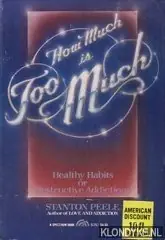 Speciale Aanbieding How Much Is Too Much? : Healthy Habits of Destructive Addictions - Peele, Stanton