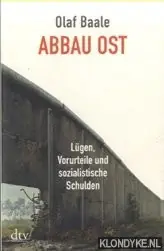 Dagaanbieding Abbau Ost. Lügen, Vorurteile und sozialistische Schulden - Baale, Olaf
