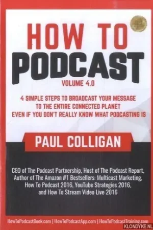 Betaalbaar How to Podcast volume 4.0 - 4 Simple Steps to Broadcast Your Message to the Entire Connected Planet. Even If You Don't Know What Podcasting Really Is - Colligan, Paul