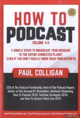 Betaalbaar How to Podcast volume 4.0 - 4 Simple Steps to Broadcast Your Message to the Entire Connected Planet. Even If You Don't Know What Podcasting Really Is - Colligan, Paul