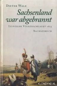 Lage Kosten Sachsenland war abgebrannt - Leipziger Völkerschlacht 1813 - Walz, Dieter