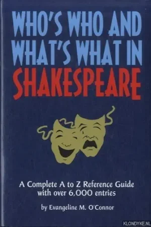 Who's who and what's what in Shakespeare. A Complete A-Z Reference Guide of 6000 Entries - Connor, Evangeline M. O' Gecertificeerd