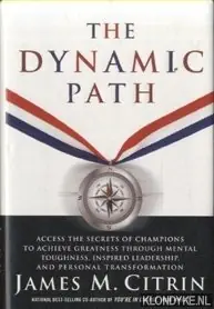 The Dynamic Path. Access the Secrets of Champions to Achieve Greatness Through Mental Toughness, Inspired Leadership, and Personal Transformation - Citrin, James M. Flitsaanbieding
