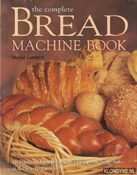 The complete Bread Machine book. Delicious and nourishing bread recipes to home-bake at the touch of a switch - Lambert, Marjie Rechtstreeks Van De Fabrikant