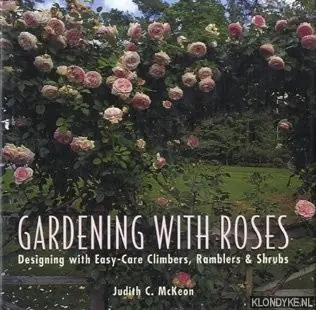 Gardening with Roses. Desgning with Easy-Care Climbers, Ramblers & Shrubs - McKeon, Judith C. Direct Beschikbaar