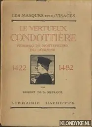 Le vertueux condottiere. Federigo de montefeltro duc d'urbino. 1422-1482. Les masques et les visages - Sizeranne, Robert de la Beperkt Aanbod