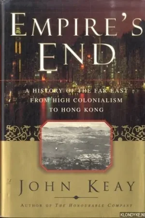 Dagaanbieding Empire's End. A History of the Far East from High Colonialism to Hong Kong - Keay, John