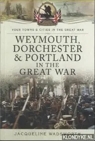 Weymouth, Dorchester & Portland in the Great War - Wadsworth, Jacqueline Fabrieksprijs