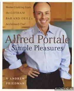 Alfred Portale simple pleasures: home cooking from Gotham Bar and Grill's acclaimed chef - Portale, Alfred Beste Prijs