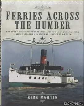 Koop Online Ferries Across the Humber. The Story of the Humber Ferries and the Last Coal Burning Paddle Steamers in Regular Service in Britain - Martin, Kirk