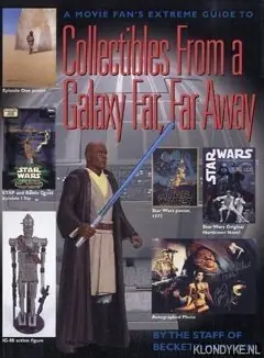 A movie fan's extreme guide to collectibles from a galaxy far, far away - Fritz, Steve Korting