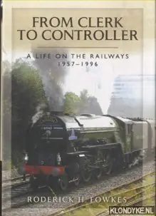 Populair From Clerk to Controller. A Life on the Railways 1957-1996 - Fowkes, Roderick H.