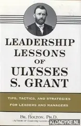 Koop Online Leadership lessons of Ulysses S. Grant. Tips, trics and stategies for leaders and managers - Holton, Bil