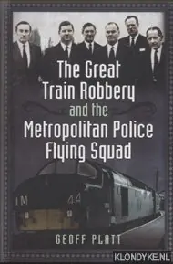 Direct Beschikbaar The Great Train Robbery and the Metropolitan Police Flying Squad - Platt, Geoff
