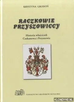 Meest Verkocht Raczkowie Przyszowiccy. Historia wlascicieli Czekanowa i Pryszowic + Supplement do wydania I - Grodon, Krystyna