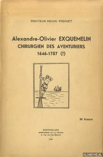 Alleen Vandaag Alexandre-Olivier Exquemelin. Chirurgien des Aventuriers. 1646-1707(?) - Pignet, Docteur Henri