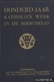 Honderd Jaar Katholiek Werk in de Hoofdstad. Gedenkboek van de Vereeniging tot Weldadigheid van den Allerheiligsten Verlosser 1841-1941 - Juffermans, A.P.J. Koop Online