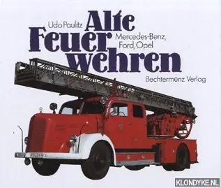 Koopje Alte Feuerwehren: Mercedes-Benz, Ford, Opel - Paulitz, Udo