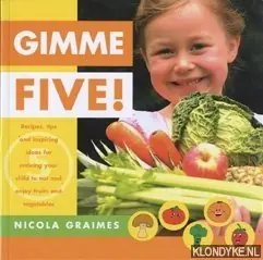 Gimme five! Recipes, tips and inspiring ideas of enticing your child to eat and enjoy fruits and vegetables - Graimes, Nicola Finale Uitverkoop