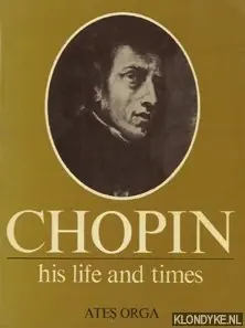 Koopje Chopin: his life and times - Orga, Ates