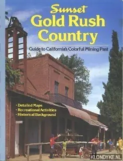 Veilige Betaling Sunset Gold Rush Country. Guide to California's Colorful Mining Past. Detailed Maps, Recreational Activities, Historical Background - Braasch, Barbara & Hogan, Elizabeth