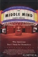 The middle mind. Why Americans don't think for themselves - White, Curtis Direct Verzonden