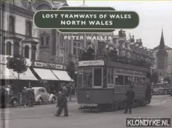 Lost Tramways of Wales. North Wales - Waller, Peter Koopje