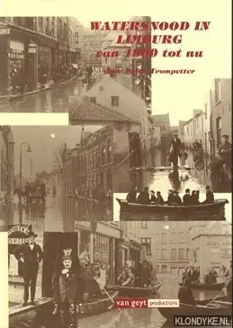 Alleen Vandaag Watersnood in Limburg van 1900 tot nu - Trompetter, Peter