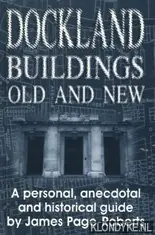 Dockland buildings old and new: a personal, anecdotal and historical guide - Page-Roberts, James Goedkoop